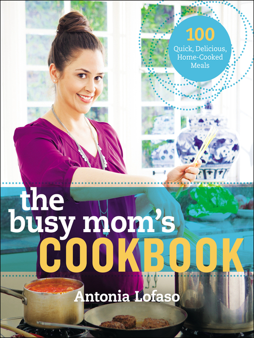 Title details for The Busy Mom's Cookbook by Antonia Lofaso - Wait list